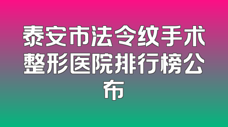 泰安市法令纹手术整形医院排行榜公布