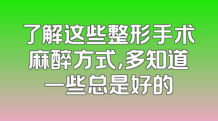 了解这些整形手术麻醉方式，多知道一些总是好的