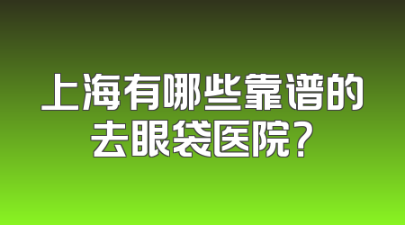 上海有哪些靠谱的去眼袋医院？