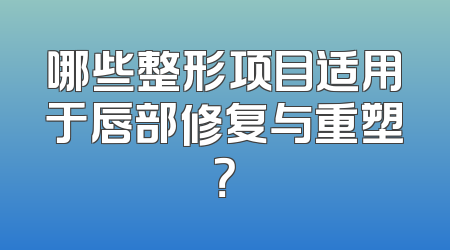 哪些整形项目适用于唇部修复与重塑？