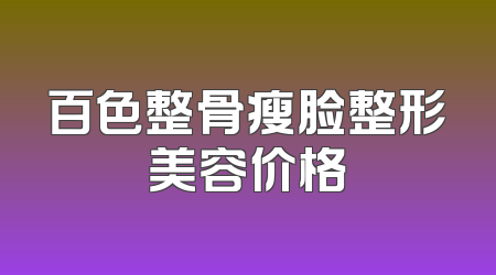 百色整骨瘦脸整形美容价格
