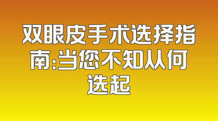 双眼皮手术选择指南：当您不知从何选起