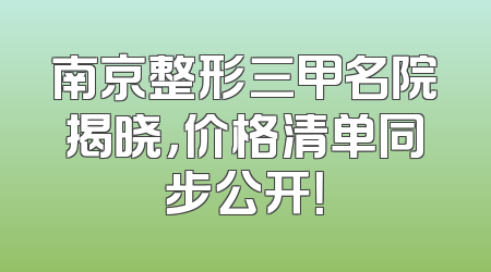 南京整形三甲名院揭晓，价格清单同步公开！