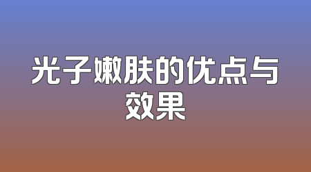 光子嫩肤的优点与效果