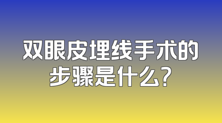 双眼皮埋线手术的步骤是什么？