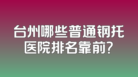 台州哪些普通钢托医院排名靠前？