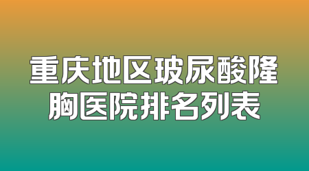 重庆地区玻尿酸隆胸医院排名列表