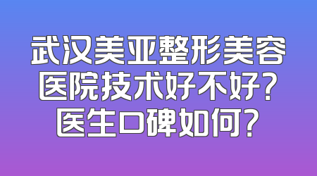 武汉美亚整形美容医院技术好不好？医生口碑如何？