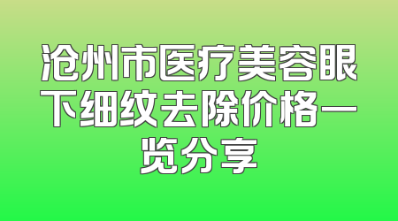 沧州市医疗美容眼下细纹去除价格一览分享