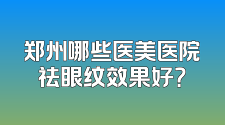 郑州哪些医美医院祛眼纹效果好？