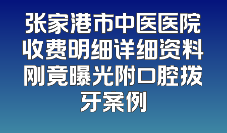 张家港市中医医院收费明细详细资料刚竟曝光附口腔拨牙案例