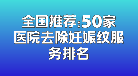 全国推荐：50家医院去除妊娠纹服务排名