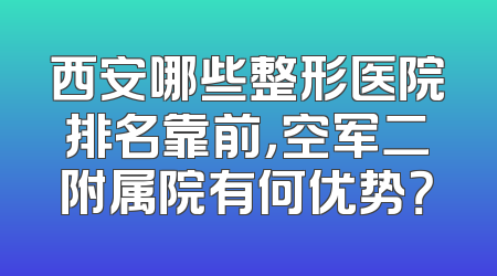 西安哪些整形医院排名靠前，空军二附属院有何优势？