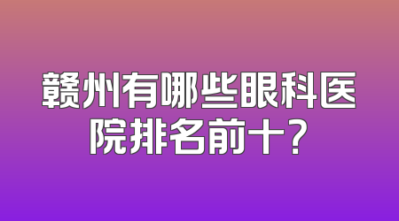 赣州有哪些眼科医院排名前十？