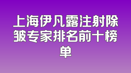 上海伊凡露注射除皱专家排名前十榜单