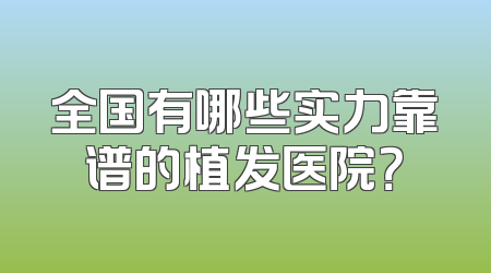 全国有哪些实力靠谱的植发医院？