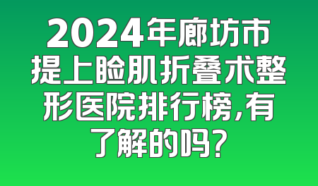 2024年廊坊市提上睑肌折叠术整形医院排行榜，有了解的吗？
