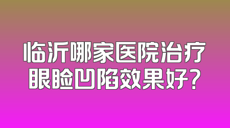 临沂哪家医院治疗眼睑凹陷效果好？