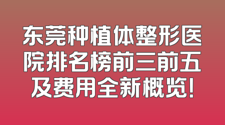 东莞种植体整形医院排名榜前三前五及费用全新概览！