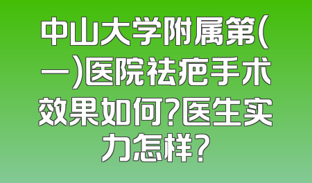 中山大学附属第（一）医院祛疤手术效果如何？医生实力怎样？