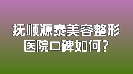 抚顺源泰美容整形医院口碑如何？
