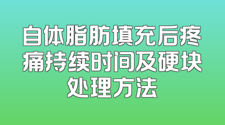 自体脂肪填充后疼痛持续时间及硬块处理方法
