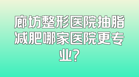 廊坊整形医院抽脂减肥哪家医院更专业？