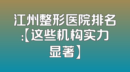 江州整形医院排名：【这些机构实力显著】