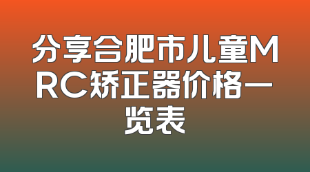 分享合肥市儿童MRC矫正器价格一览表