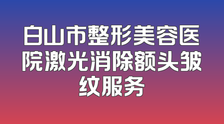 白山市整形美容医院激光消除额头皱纹服务