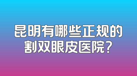 昆明有哪些正规的割双眼皮医院？