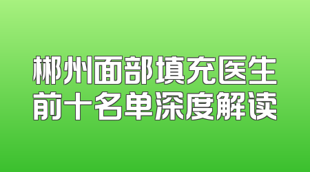 郴州面部填充医生前十名单深度解读