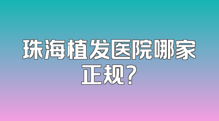 珠海植发医院哪家正规？