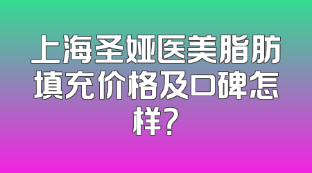 上海圣娅医美脂肪填充价格及口碑怎样？