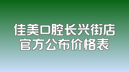 佳美口腔长兴街店官方公布价格表