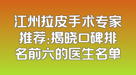 江州拉皮手术专家推荐：揭晓口碑排名前六的医生名单