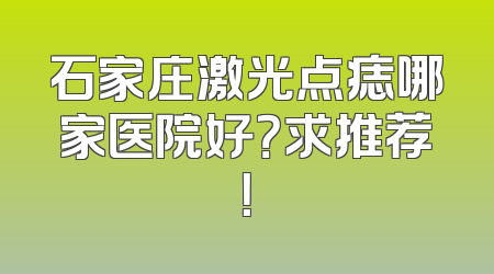 石家庄激光点痣哪家医院好？求推荐！