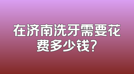 在济南洗牙需要花费多少钱？