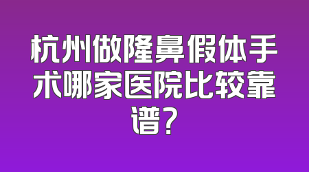 杭州做隆鼻假体手术哪家医院比较靠谱？