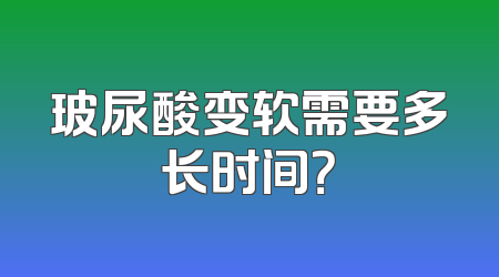 玻尿酸变软需要多长时间？