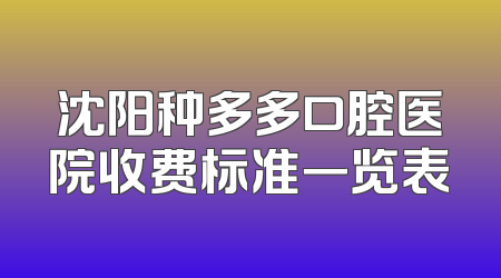 沈阳种多多口腔医院收费标准一览表
