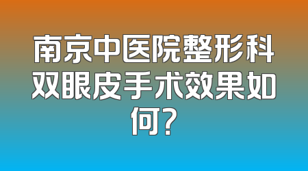 南京中医院整形科双眼皮手术效果如何？