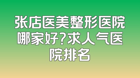 张店医美整形医院哪家好？求人气医院排名