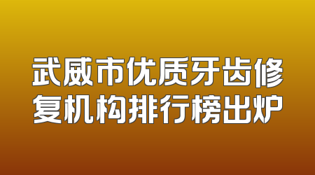 武威市优质牙齿修复机构排行榜出炉