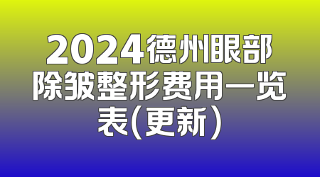 2024德州眼部除皱整形费用一览表（更新）
