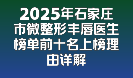 2025年石家庄市微整形丰唇医生榜单前十名上榜理由详解