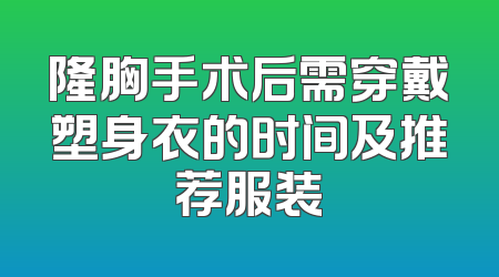 隆胸手术后需穿戴塑身衣的时间及推荐服装