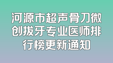 河源市超声骨刀微创拔牙专业医师排行榜更新通知