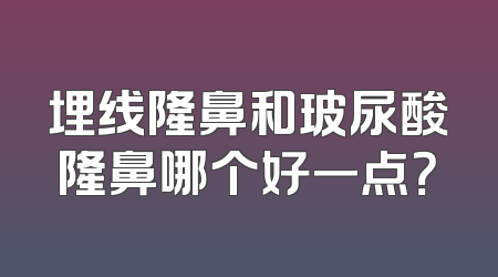 埋线隆鼻和玻尿酸隆鼻哪个好一点？