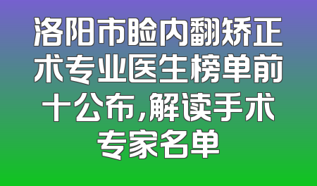 洛阳市睑内翻矫正术专业医生榜单前十公布，解读手术专家名单